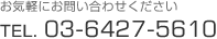 �����ڤˤ��䤤��碌����������TEL.03-6427-5610