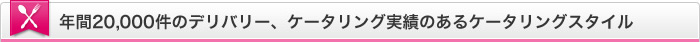 年間20,000件のデリバリー、ケータリング実績のあるケータリングスタイル